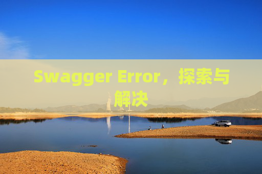 Swagger Error，探索与解决