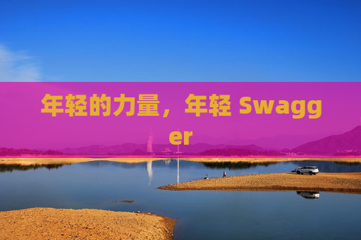 年轻的力量，年轻 Swagger